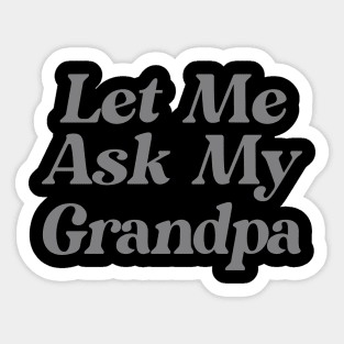 Let Me Ask My Grandpa Funny Sticker